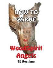 How to Carve Woodspirit Angels: Birthing New Earth