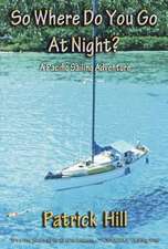 So Where Do You Go at Night?: A Sailing Adventure to the South Seas and Alaska