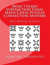 Mom! I Learn Subtraction Using Math-Chess-Puzzles Connection Answers: Ho Math Chess Tutor Centre