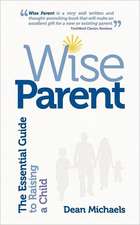 Wise Parent: The Essential Guide to Raising a Child