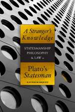 A Stranger's Knowledge: Statesmanship, Philosophy, and Law in Plato's Statesman: Statesmanship, Philosophy, and Law in Plato's Statesman