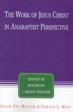 The Work of Jesus Christ in Anabaptist Perspective: Essays in Honor of J. Denny Weaver