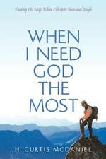 When I Need God the Most: Finding His Help When Life Gets Tense and Tough