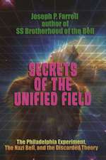 Secrets of the Unified Field: The Philadelphia Experiment, the Nazi Bell, and the Discarded Theory