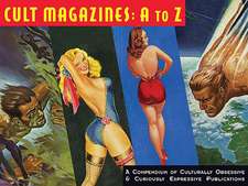 Cult Magazines: A to Z: A Compendium of Culturally Obsessive & Curiously Expressive Publications