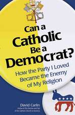 Can a Catholic Be a Democrat: How the Party I Loved Became the Enemy of My Religion