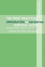 The Most Practical Immigrating and Job Hunting Survival Guide: Proven Simple Steps to Success Without the Fears and Doubts