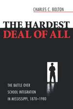 The Hardest Deal of All: The Battle Over School Integration in Mississippi, 1870-1980