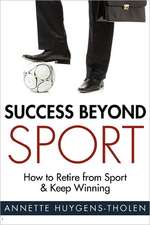 Success Beyond Sport: How to Retire from Sport and Still Keep Winning