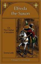 Elfreda the Saxon: Or, the Orphan of Jerusalem, a Sequel to Leofwine