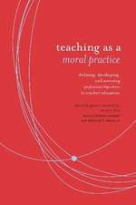 Teaching as a Moral Practice: Defining, Developing, and Assessing Professional Dispositions in Teacher Education