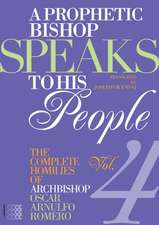 A Prophetic Bishop Speaks to His People: The Complete Homilies of Archbishop Oscar Romero - Volume 4