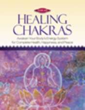 Healing Chakras: Awaken Your Body's Energy System for Complete Health, Happiness, and Peace