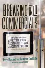 Breaking Into Commercials: The Complete Guide to Marketing Yourself, Auditioning to Win, and Getting the Job