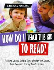 How Do I Teach This Kid to Read?: Teaching Literacy Skills to Young Children with Autism, from Phonics to Fluency