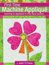 First-Time Machine Applique: Learning to Machine Appliqu in Nine Easy Lessons