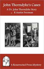 John Thorndyke's Cases: A Collection of Dr. John Thorndyke Stories as Related by Christopher Jervis, M.D.