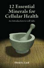 12 Essential Minerals for Cellular Health: An Introduction to Cell Salts