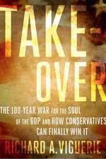 Takeover: The 100-Year War for the Soul of the GOP and How Conservatives Can Finally Win It