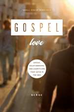 Gospel Love: Grace, Relationships, & Everything That Gets in the Way