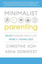 Minimalist Parenting: Enjoy Modern Family Life More by Doing Less