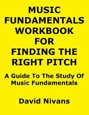 Music Fundamentals Workbook for Finding the Right Pitch: A Guide to the Study of Music Fundamentals