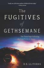 The Fugitives of Gethsemane: The Three Days Following the Crucifixion of Jesus