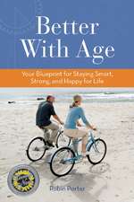 Better with Age: Your Blueprint for Staying Smart, Strong, and Happy for Life