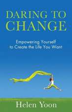 Daring to Change: Empowering Yourself to Create the Life You Want