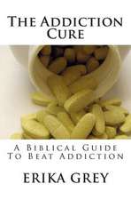 The Addiction Cure: A Biblical Guide to Beat Addiction