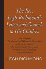 The Rev. Legh Richmond's Letters and Counsels to His Children