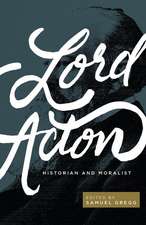 Lord Acton: Historian and Moralist