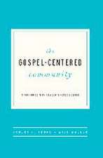 The Gospel Centered Community: Study Guide with Leader's Notes