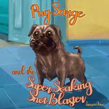 Pug Sarge And The Super Soaking Snot Blaster