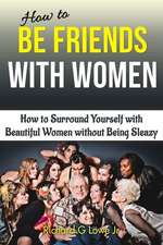 How to Be Friends With Women