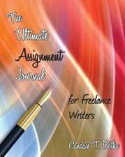 The Ultimate Assignment Journal for Freelance Writers