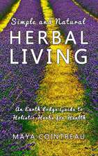 Simple and Natural Herbal Living - An Earth Lodge Guide to Holistic Herbs for Health