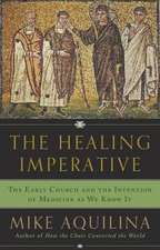 The Healing Imperative: The Early Church and the Invention of Medicine as We Know It