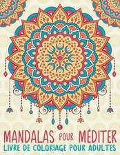 Mandalas Pour Méditer: Livre De Coloriage Pour Adultes