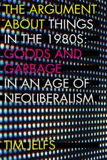 The Argument about Things in the 1980s: Goods and Garbage in an Age of Neoliberalism