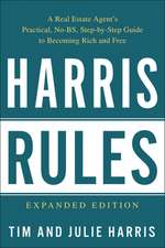 Harris Rules: A Real Estate Agent's Practical, No-Bs, Step-By-Step Guide to Becoming Rich and Free