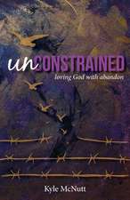 Unconstrained: Loving God with Abandon