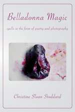 Belladonna Magic: Spells in the Form of Poetry and Photography