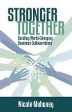 Stronger Together: Building World-Changing Collaborations That Succeed