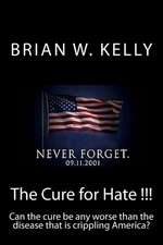 The Cure for Hate !!!: Can the cure be any worse than the disease that is crippling America?