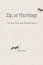 Zip, or Micrology: Very Short Poems about Very Small Things