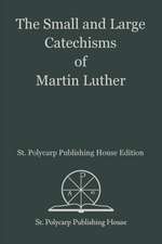 The Small and Large Catechisms of Martin Luther