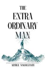 The Extraordinary Man: Reconnect to Your Masculine Power to Achieve Purpose, Freedom & Wealth