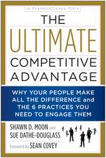 The Ultimate Competitive Advantage: Why Your People Make All the Difference and the 6 Practices You Need to Engage Them