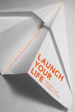 Launch Your Life Launch Your Life: Creating a Life in Service of God Creating a Life in Service of God